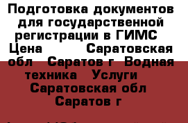 Подготовка документов для государственной регистрации в ГИМС › Цена ­ 100 - Саратовская обл., Саратов г. Водная техника » Услуги   . Саратовская обл.,Саратов г.